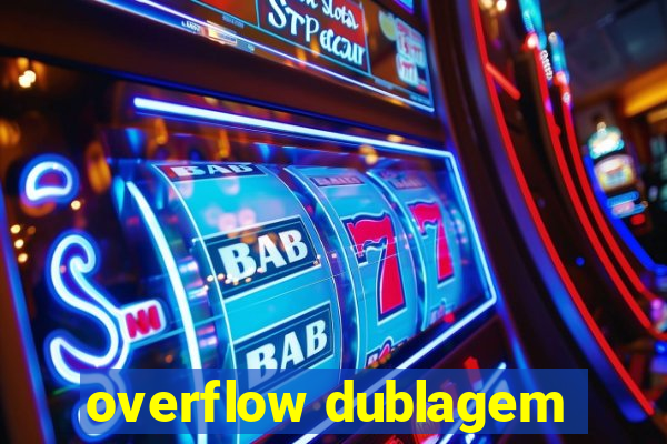 overflow dublagem